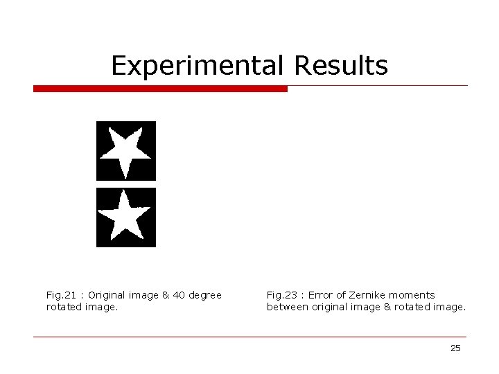 Experimental Results Fig. 21 : Original image & 40 degree rotated image. Fig. 23