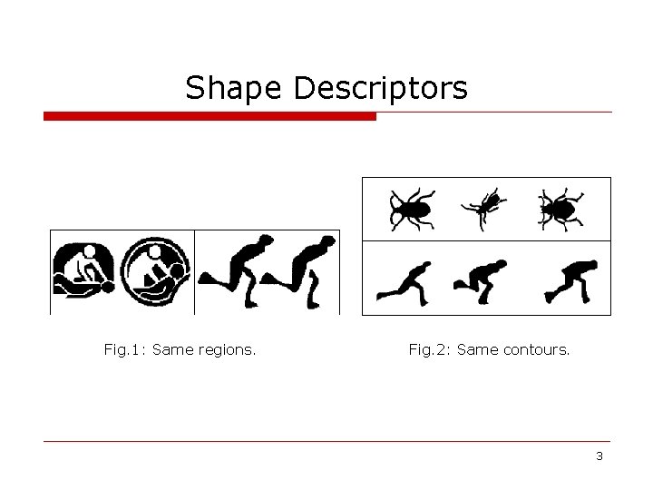 Shape Descriptors Fig. 1: Same regions. Fig. 2: Same contours. 3 