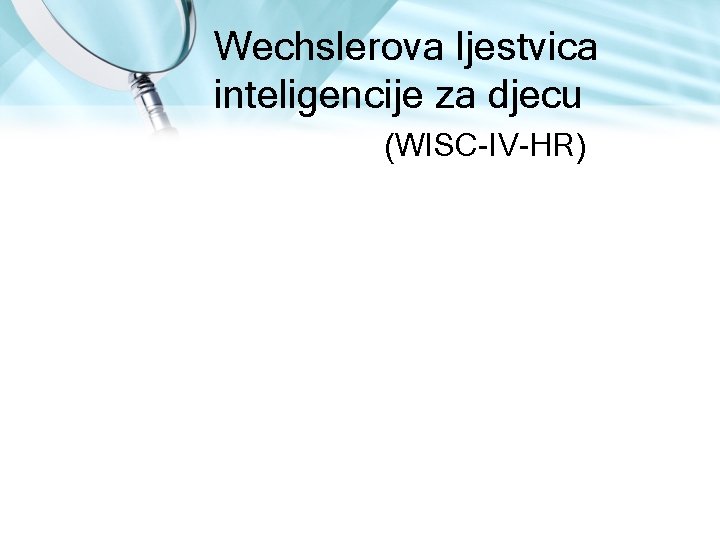 Wechslerova ljestvica inteligencije za djecu (WISC IV HR) Wechslerova ljestvica inteligencije za djecu (WISC IV HR)