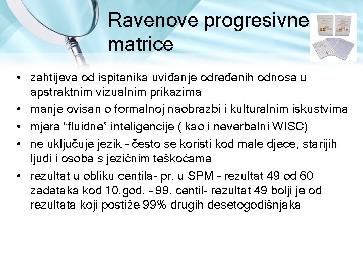 Ravenove progresivne matrice • zahtijeva od ispitanika uviđanje određenih odnosa u apstraktnim vizualnim prikazima Ravenove progresivne matrice • zahtijeva od ispitanika uviđanje određenih odnosa u apstraktnim vizualnim prikazima