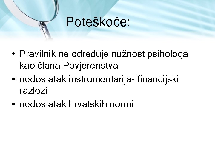 Poteškoće: • Pravilnik ne određuje nužnost psihologa kao člana Povjerenstva • nedostatak instrumentarija financijski Poteškoće: • Pravilnik ne određuje nužnost psihologa kao člana Povjerenstva • nedostatak instrumentarija financijski