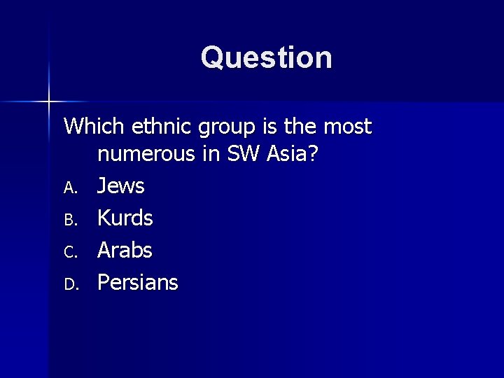 Question Which ethnic group is the most numerous in SW Asia? A. Jews B.