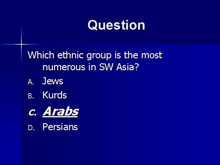 Question Which ethnic group is the most numerous in SW Asia? A. Jews B.