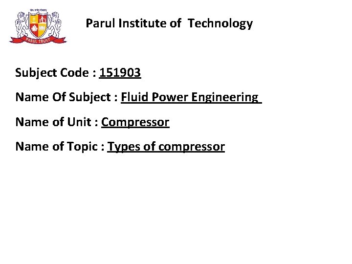 Parul Institute of Technology Subject Code : 151903 Name Of Subject : Fluid Power