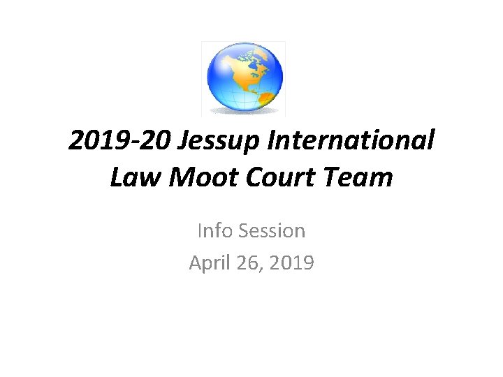 2019 -20 Jessup International Law Moot Court Team Info Session April 26, 2019 