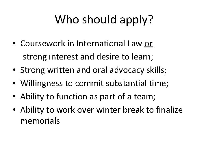 Who should apply? • Coursework in International Law or strong interest and desire to