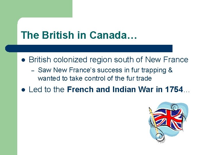 The British in Canada… l British colonized region south of New France – l