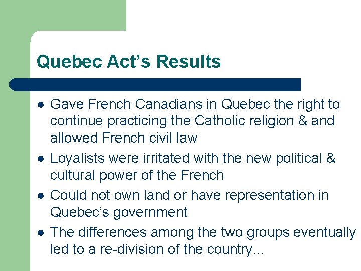 Quebec Act’s Results l l Gave French Canadians in Quebec the right to continue