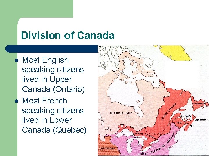 Division of Canada l l Most English speaking citizens lived in Upper Canada (Ontario)