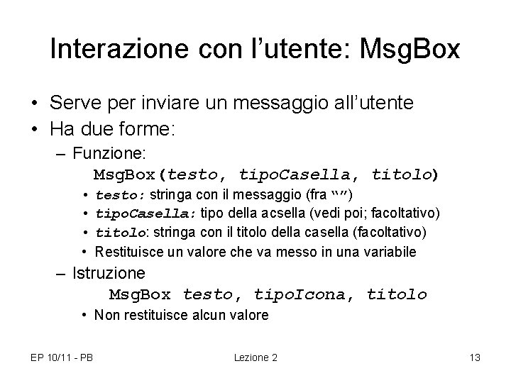 Interazione con l’utente: Msg. Box • Serve per inviare un messaggio all’utente • Ha