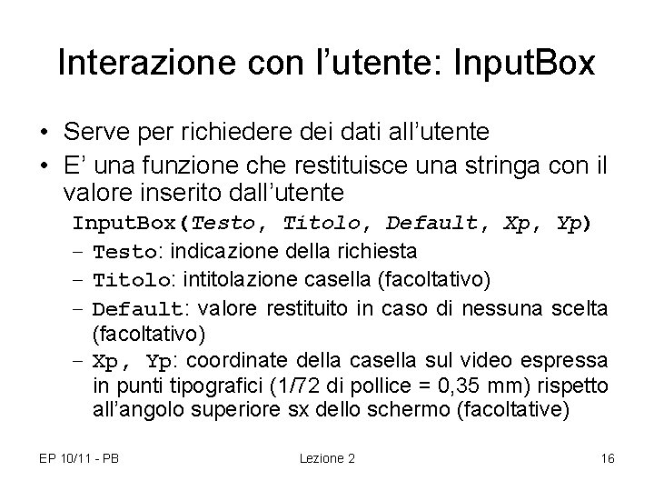 Interazione con l’utente: Input. Box • Serve per richiedere dei dati all’utente • E’ Interazione con l’utente: Input. Box • Serve per richiedere dei dati all’utente • E’