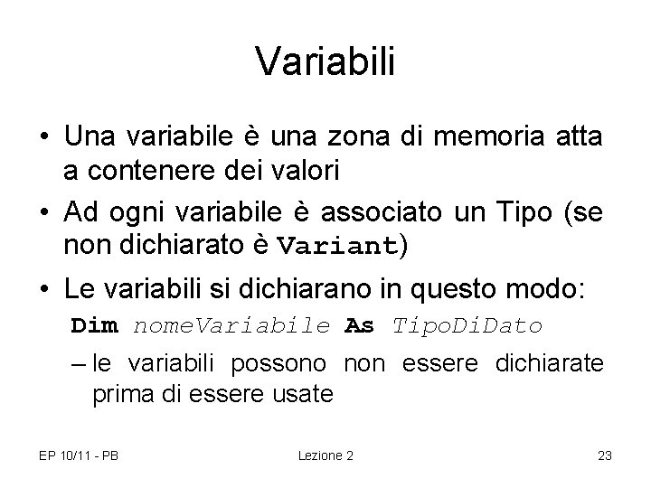 Variabili • Una variabile è una zona di memoria atta a contenere dei valori