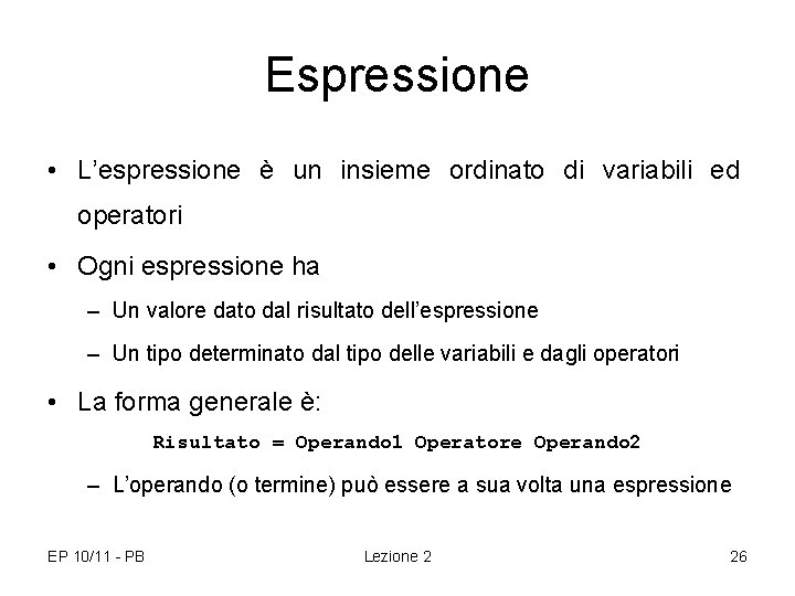Espressione • L’espressione è un insieme ordinato di variabili ed operatori • Ogni espressione