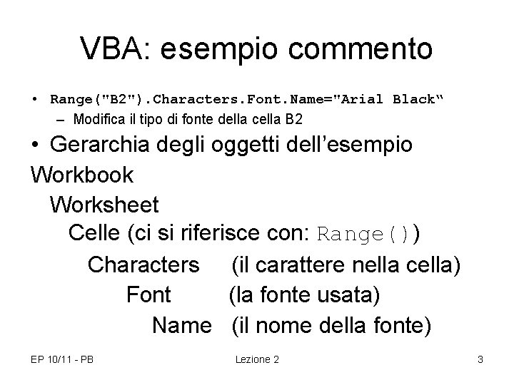 VBA: esempio commento • Range("B 2"). Characters. Font. Name="Arial Black“ – Modifica il tipo