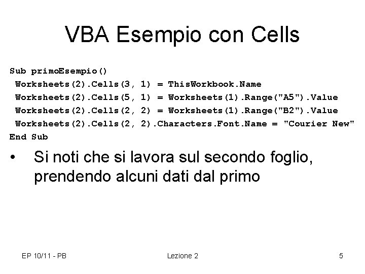 VBA Esempio con Cells Sub primo. Esempio() Worksheets(2). Cells(3, Worksheets(2). Cells(5, Worksheets(2). Cells(2, End