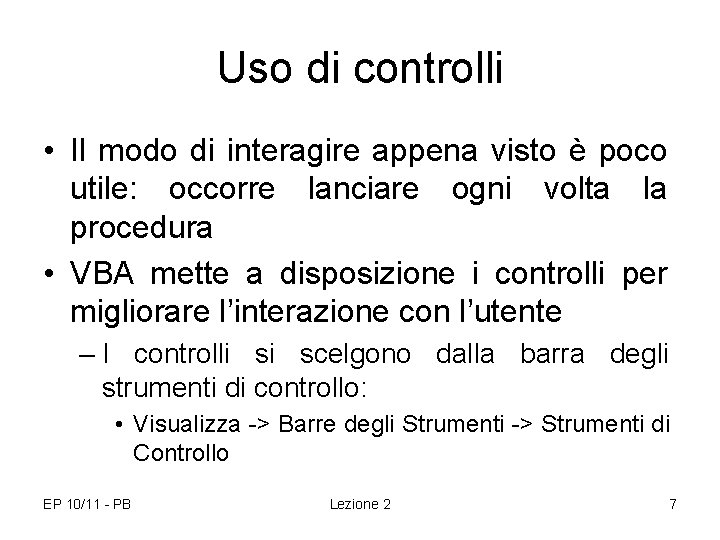 Uso di controlli • Il modo di interagire appena visto è poco utile: occorre