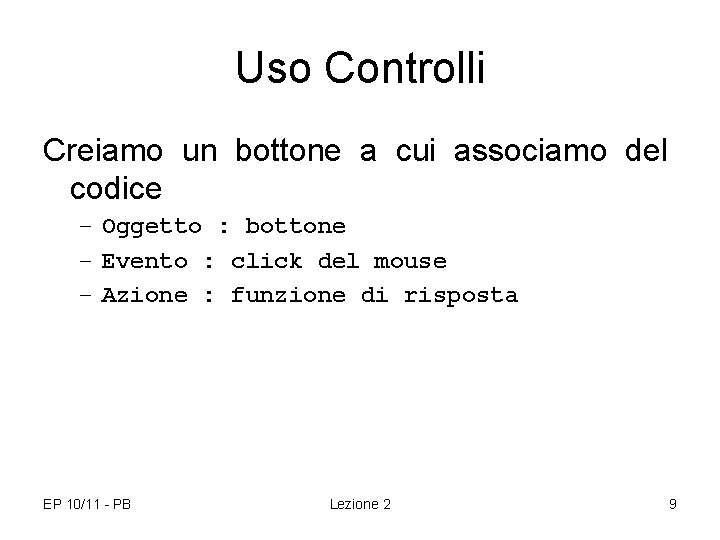 Uso Controlli Creiamo un bottone a cui associamo del codice – Oggetto : bottone