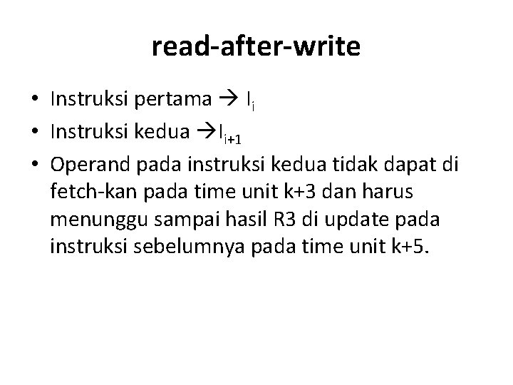 read-after-write • Instruksi pertama Ii • Instruksi kedua Ii+1 • Operand pada instruksi kedua