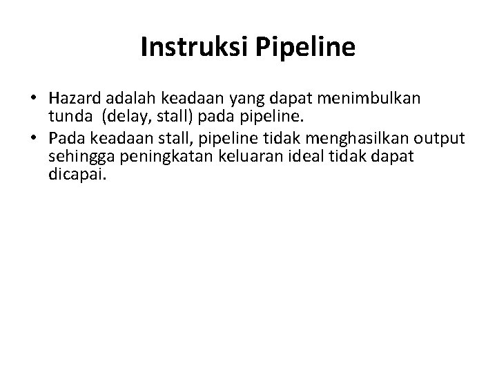 Instruksi Pipeline • Hazard adalah keadaan yang dapat menimbulkan tunda (delay, stall) pada pipeline.