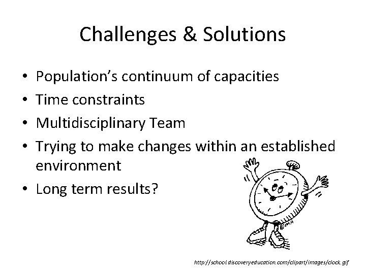 Challenges & Solutions Population’s continuum of capacities Time constraints Multidisciplinary Team Trying to make