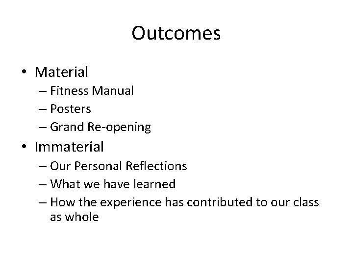 Outcomes • Material – Fitness Manual – Posters – Grand Re-opening • Immaterial –