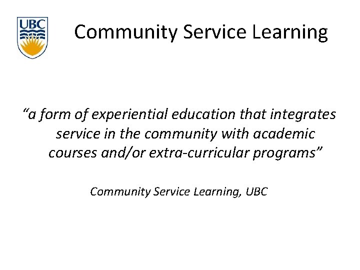 Community Service Learning “a form of experiential education that integrates service in the community