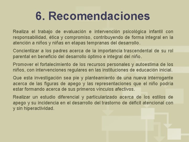 6. Recomendaciones Realiza el trabajo de evaluación e intervención psicológica infantil con responsabilidad, ética