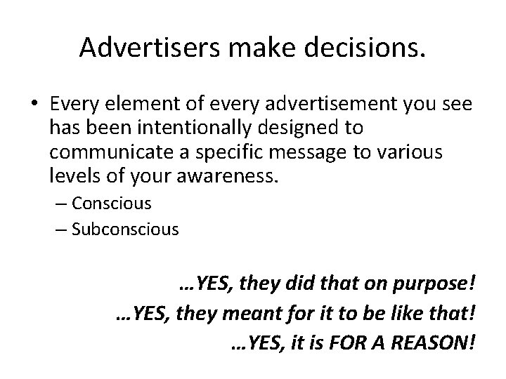 Advertisers make decisions. • Every element of every advertisement you see has been intentionally