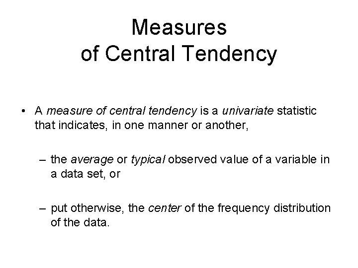 Measures of Central Tendency • A measure of central tendency is a univariate statistic