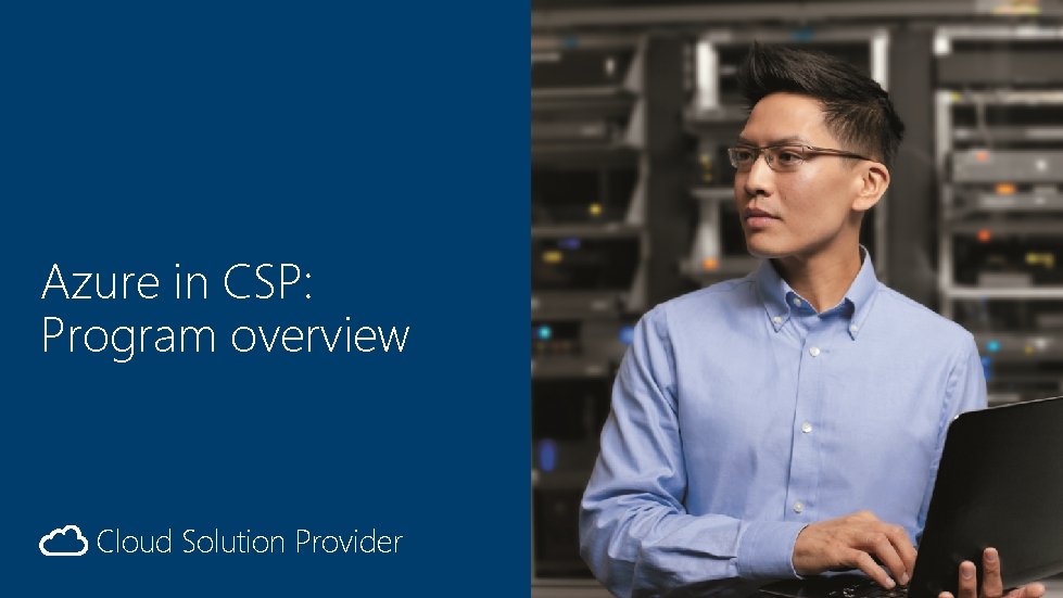 Cloud Solution Provider Azure in CSP: Program overview Cloud Solution Provider 