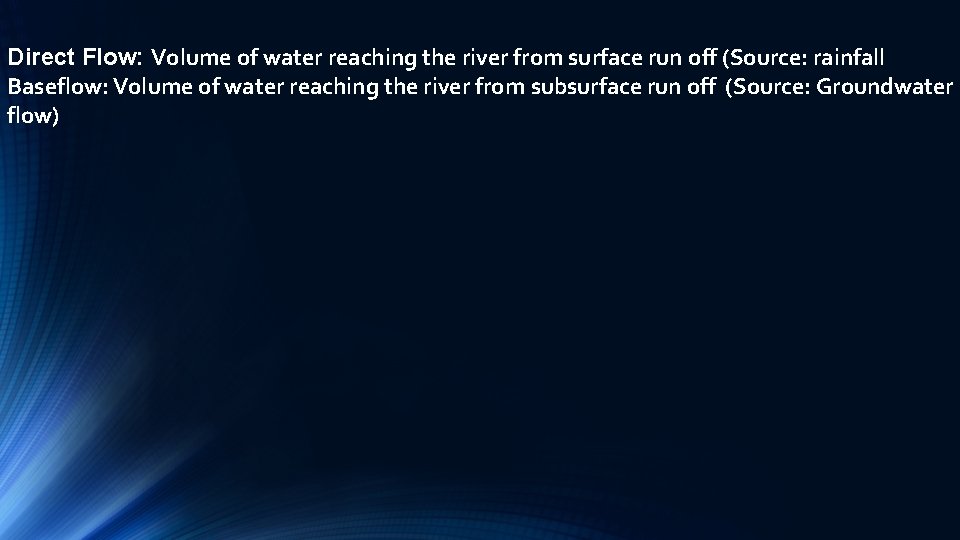 Direct Flow: Volume of water reaching the river from surface run off (Source: rainfall Direct Flow: Volume of water reaching the river from surface run off (Source: rainfall