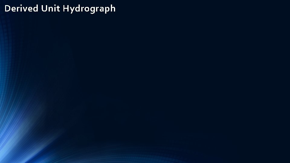 Derived Unit Hydrograph Derived Unit Hydrograph