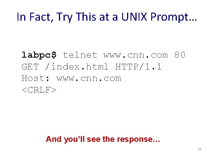 In Fact, Try This at a UNIX Prompt… labpc$ telnet www. cnn. com 80