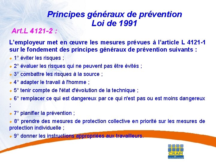 21 Principes généraux de prévention Loi de 1991 Art. L 4121 -2 : L’employeur