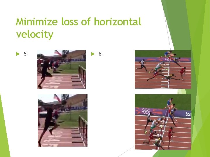 Minimize loss of horizontal velocity 5 - 6 - 