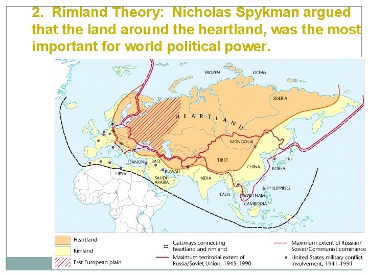 2. Rimland Theory: Nicholas Spykman argued that the land around the heartland, was the