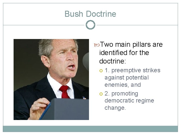 Bush Doctrine Two main pillars are identified for the doctrine: 1. preemptive strikes against