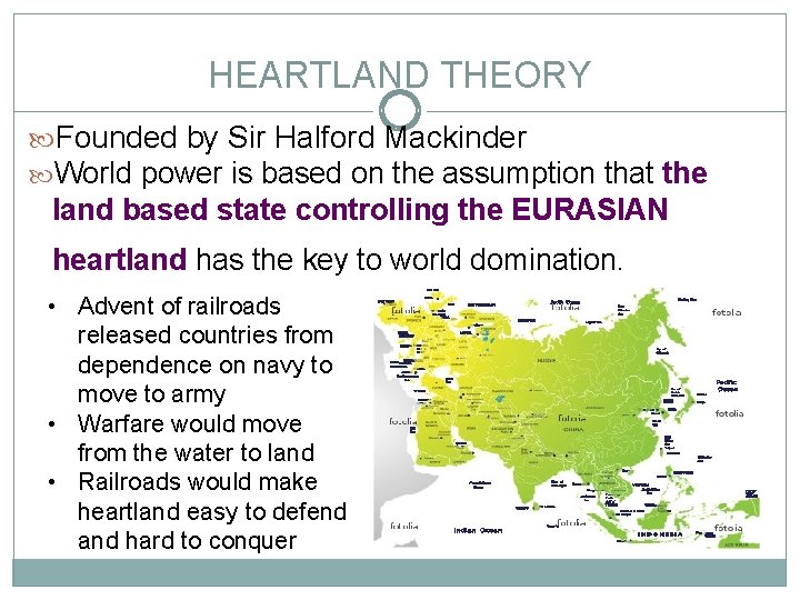 HEARTLAND THEORY Founded by Sir Halford Mackinder World power is based on the assumption