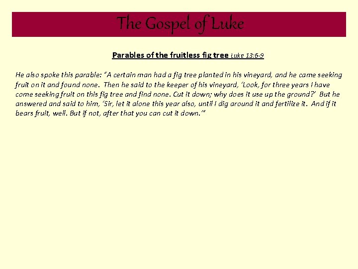 The Gospel of Luke Parables of the fruitless fig tree Luke 13: 6 -9