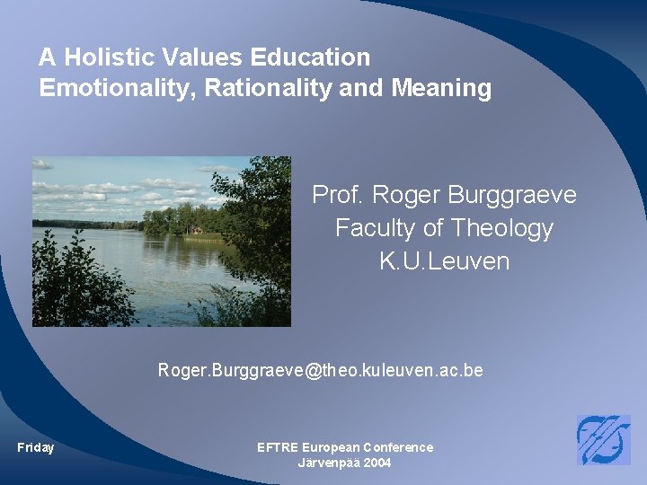 A Holistic Values Education Emotionality, Rationality and Meaning Prof. Roger Burggraeve Faculty of Theology A Holistic Values Education Emotionality, Rationality and Meaning Prof. Roger Burggraeve Faculty of Theology