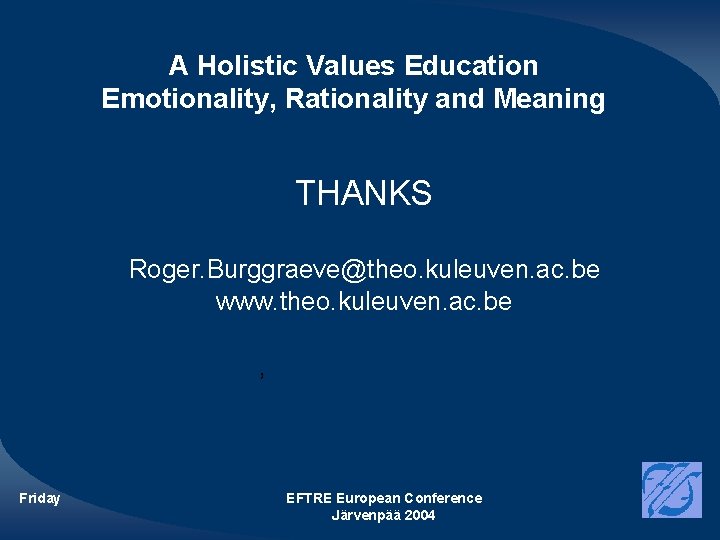 A Holistic Values Education Emotionality, Rationality and Meaning THANKS Roger. Burggraeve@theo. kuleuven. ac. be A Holistic Values Education Emotionality, Rationality and Meaning THANKS Roger. Burggraeve@theo. kuleuven. ac. be