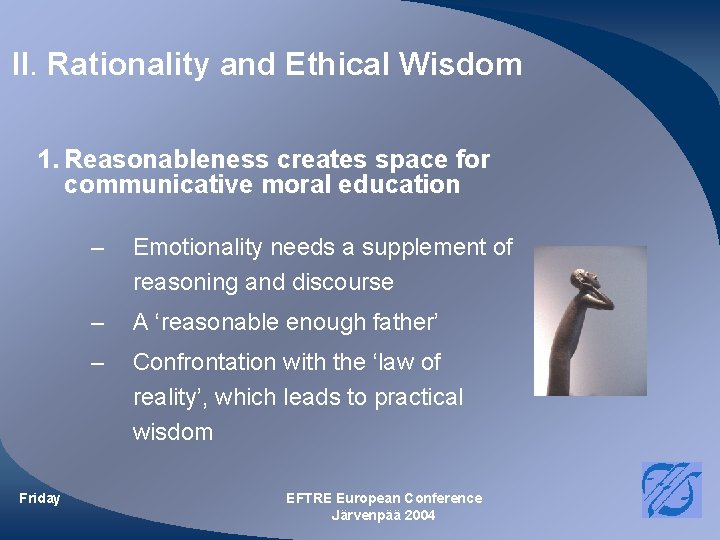II. Rationality and Ethical Wisdom 1. Reasonableness creates space for communicative moral education – II. Rationality and Ethical Wisdom 1. Reasonableness creates space for communicative moral education –