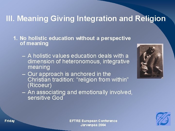 III. Meaning Giving Integration and Religion 1. No holistic education without a perspective of III. Meaning Giving Integration and Religion 1. No holistic education without a perspective of