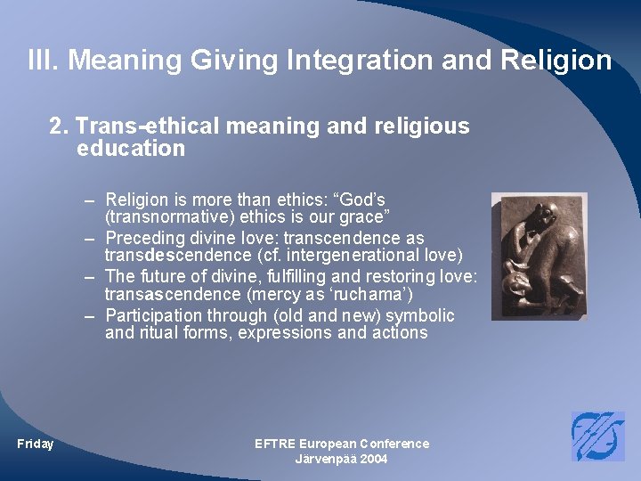 III. Meaning Giving Integration and Religion 2. Trans-ethical meaning and religious education – Religion III. Meaning Giving Integration and Religion 2. Trans-ethical meaning and religious education – Religion