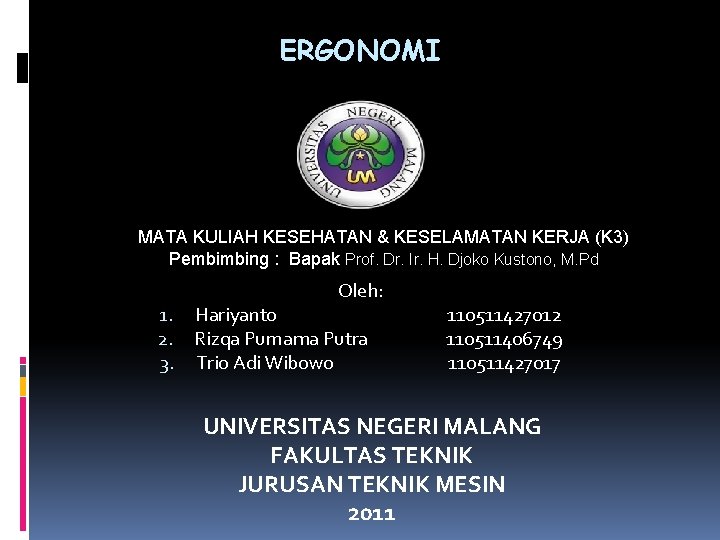 ERGONOMI MATA KULIAH KESEHATAN & KESELAMATAN KERJA (K 3) Pembimbing : Bapak Prof. Dr.