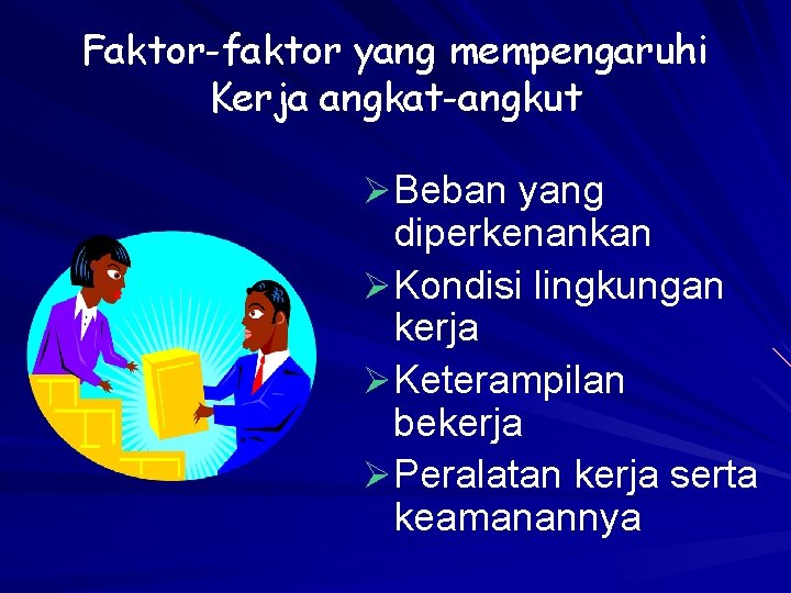 Faktor-faktor yang mempengaruhi Kerja angkat-angkut ØBeban yang diperkenankan ØKondisi lingkungan kerja ØKeterampilan bekerja ØPeralatan