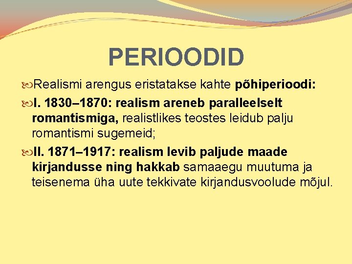 PERIOODID Realismi arengus eristatakse kahte põhiperioodi: I. 1830– 1870: realism areneb paralleelselt romantismiga, realistlikes