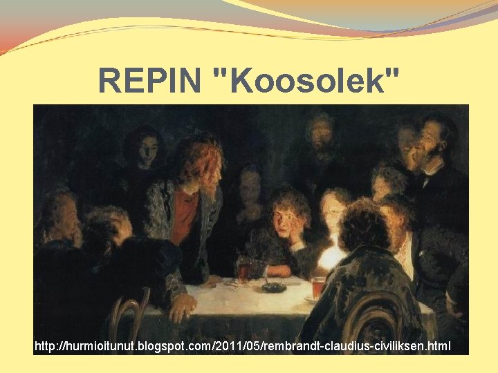 REPIN "Koosolek" http: //hurmioitunut. blogspot. com/2011/05/rembrandt-claudius-civiliksen. html 