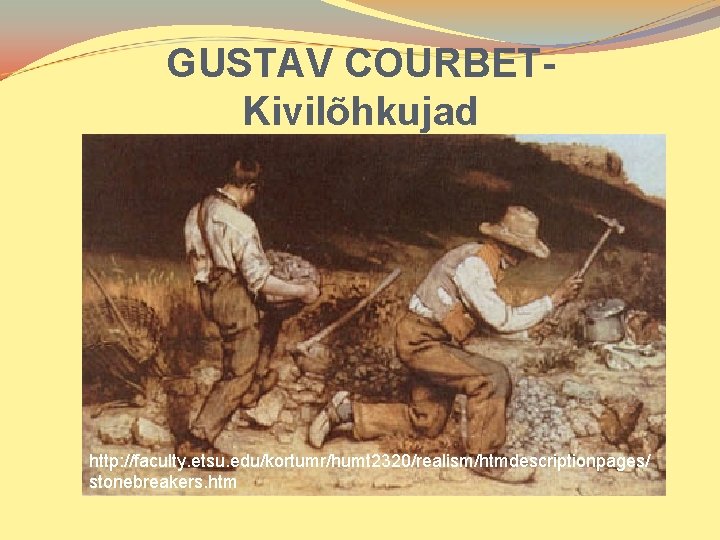 GUSTAV COURBETKivilõhkujad http: //faculty. etsu. edu/kortumr/humt 2320/realism/htmdescriptionpages/ stonebreakers. htm 