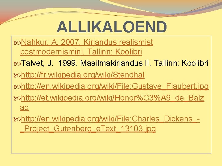 ALLIKALOEND Nahkur, A. 2007. Kirjandus realismist postmodernismini. Tallinn: Koolibri Talvet, J. 1999. Maailmakirjandus II.